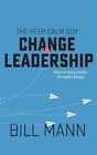 The Keep Calm Guy Change Leadership: How to lead people through change, Like ...