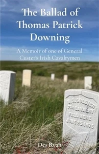 Ballad of Thomas Patrick Downing : A Memoir of One of General Custer's Irish... - Foto 1 di 1