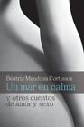 Un Mar En Calma Y Otros Cuentos De Amor Y Sexo By Beatriz Mendoza Cortissoz...