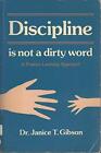 DISCIPLINE IS NOT A DIRTY WORD By Janice T. Gibson *Excellent Condition*