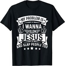 My Problem Is I Wanna To Follow Jesus And Slap People Too T-Shirt