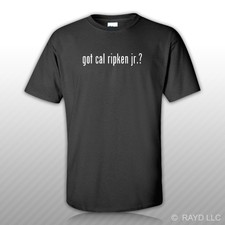 Got Cal Ripken Jr. ? T-Shirt Tee Shirt Gildan Free Sticker S M L XL 2XL 3XL