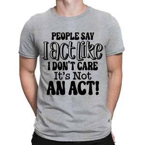 People Say I Act Like Dont Care Its Not An Funny Novelty Mens T-Shirts Top #DNE - Picture 1 of 3