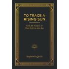 To Trace A Rising Sun: God, The Gospel, And Your Life I - Paperback New Quick, S