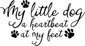 My Little Dog A Heartbeat at My Feet Vinyl Decal Home Décor 12" x 22"  - Picture 1 of 1