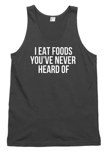I Eat Foods You've Never Heard Of Funny Mens Womens Vest Tank Top - Picture 1 of 4
