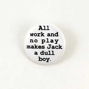All Work and No Play Makes Jack a Dull Boy | pinback button Shining Stephen King - Picture 1 of 2