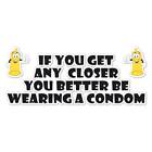 If You Get Closer Condom, Vinyl Decal Sticker, Indoor Outdoor, 3 Sizes, #8275