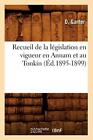 Recueil De La Legislation En Vigueur En Annam Et Au Tonkin (Ed.1895-1899)