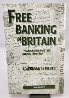 Free Banking in Britain: Theory, Experience, and Debate, 1800-1845 L. H. White - Image 1 of 4
