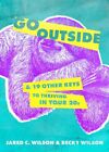 Go Outside ... : And 19 Other Keys To Thriving In Your 20S, Paperback By Wils...