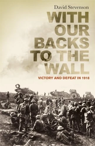 With Our Backs to the Wall: Victory and Defeat in 1918 By David  - Image 1 of 1