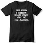 T-shirt da uomo Your Opinion Irrelevant Your Twat And I Hate Your Face