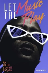 Let The Music Play: How R&B Fell In Love With 80s Synths by Steven Vass Paperbac - Picture 1 of 1