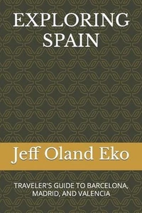 Exploring Spain: Traveler's Guide to Barcelona, Madrid, and Valencia by Jeff Ola - Picture 1 of 1