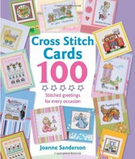 Cross Stitch Cards 100: Stitched Greetings for Every Occasion By Joanne Sanders