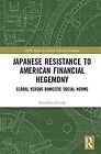 Japanese Resistance To American Financial Hegemony: Global Versus Domestic Socia