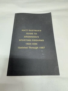 Matt Eastman's Guide To Browning's Sporting Firearms 1924-1985 - Updated 1987 - Picture 1 of 8