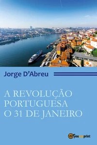 A Revolução Portugueza. O 31 de janeiro	 di Jorge D’Abreu,  2017,  Youcanprint - Picture 1 of 1
