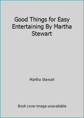 Good Things for Easy Entertaining By Martha Stewart by Martha Stewart - Image 1 of 1