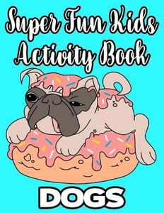 Super Fun Kids Activity Book Dogs: Loveable Puppies Coloring Activity Pages, Des - Picture 1 of 1
