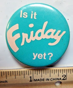 Is it Friday Yet ?  vtg pinback button - Picture 1 of 2