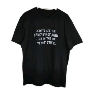 I GOTTA SEE THE CANDY FIRST, THEN I GET IN THE VAN.I'M NOT STUPID Shirt 3XL - Picture 1 of 14