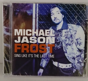Michael Jason Frost - Sing Like It's The Last Time CD 2009 New Sealed - Picture 1 of 3