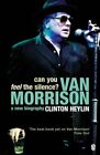 Can You Feel the Silence?: Van Morrison - A New Biography By Clinton Heylin