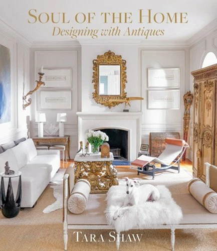 Soul of the Home: Designing with Antiques by Tara Shaw: New