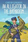 An Alligator In The Bathroom...And Other Stories:  By Carter Langdale 1786061384