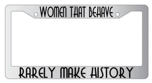 Women That Behave Rarely Make History Chrome License Plate Frame - Picture 1 of 1