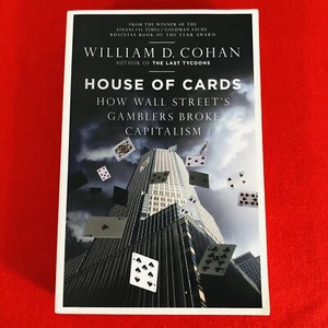 House Of Cards, How Wall Street’s Gamblers Broke Capitalism By William D. Cohan - Picture 1 of 15