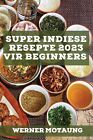 Super Indiese Resepte 2023 vir beginners: Heerlike resepte uit die Book