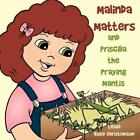 Malinda Matters: And Priscilla The Praying Mantis By Leslie Rose Christianson (E