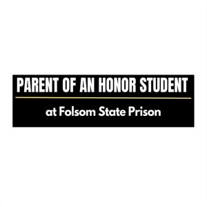 Parent of an Honor Student at Folsom State Prison Bumper Sticker