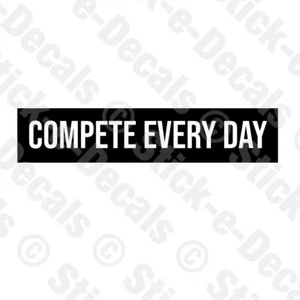 COMPETE EVERY DAY Vinyl Custom Decal Gym Rat Fitness Workout Gymrat - Picture 1 of 5