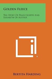 Golden Fleece: The Story of Franz Joseph and Elisabeth of Austria. Harding<|