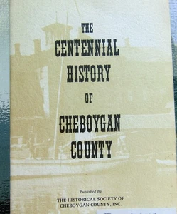 The Centennial HIstory of Cheboygan County / HIstorical Society Reprint 1996 New - Picture 1 of 6