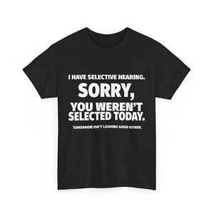 I Have Selective Hearing, You Weren't Selected Women Men T-shirt  - Picture 1 of 9