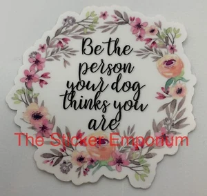 Be The Person Your Dog Thinks You Are Sticker Water Bottle Vinyl Car Decal Love - Picture 1 of 1