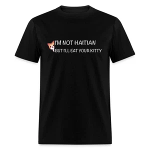 I'm Not Haitian But I'll Eat Your Kitty T-Shirt - Picture 1 of 108