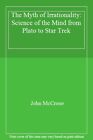 The Myth of Irrationality: Science of the Mind from Plato to Star Trek,John McC