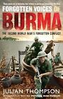 Forgotten Voices of Burma: The Second World Wars Forgotten Conflict, Thompson, J