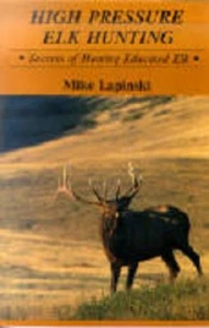 High Pressure Elk Hunting: Secrets of Hunting Educated Elk by Mike Lapinski - SC - Picture 1 of 1