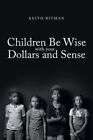 Children Be Wise with your Dollars and Sense by Ritman, Keith