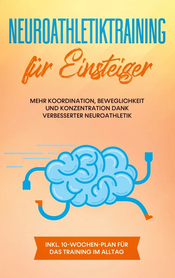 Neuroathletiktraining für Einsteiger: Mehr Koordination, Beweglichkeit und Konzentration dank verbesserter Neuroathletik - inkl. 10-Wochen-Plan für das Training im Alltag von Sebastian Borchert (2021, Taschenbuch)
