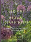Lezioni Da Grandi Giardinieri. Quaranta Icone Del Giardinaggio E I Loro In...