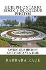 Guelph Ontario Book 1 in Colour Photos: Saving Our History One Photo at a Time b