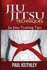Jiu Jitsu Techniques: Jiu Jitsu Training Tips By Paul Keithley (English) Paperba